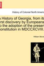 A History of Georgia, from Its First Discovery by Europeans to the Adoption of the Present Constitution in MDCCXCVIII. af William Bacon Stevens