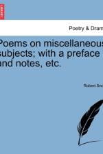 Poems on Miscellaneous Subjects; With a Preface and Notes, Etc. af Robert Snow