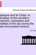 Glasgow and Its Clubs; Or, Glimpses of the Condition, Manners, Characters and Oddities of the City During the Past and Present Century. af John Strang