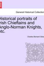 Historical Portraits of Irish Chieftains and Anglo-Norman Knights, Etc. af Charles Bernard Gibson