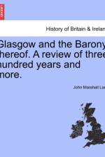 Glasgow and the Barony Thereof. a Review of Three Hundred Years and More. af John Marshall Lang