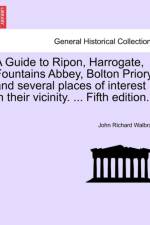 A Guide to Ripon, Harrogate, Fountains Abbey, Bolton Priory, and Several Places of Interest in Their Vicinity. ... Fifth Edition. af John Richard Walbran