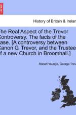 The Real Aspect of the Trevor Controversy. the Facts of the Case. [a Controversy Between Canon G. Trevor, and the Trustees of a New Church in Broomhall.] af George Trevor