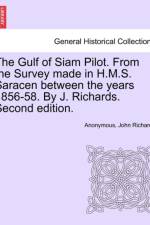 The Gulf of Siam Pilot. from the Survey Made in H.M.S. Saracen Between the Years 1856-58. by J. Richards. Second Edition. af Anonymous