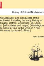 The Discovery and Conquests of the Northwest. Including the Early History of Chicago, Detroit, Vincennes, St. Louis, Etc. [With Plates and Maps.] (Washington's Journal of a Tour to the Ohio, in 1753. with Notes by John G. Shea.). af Rufus Blanchard