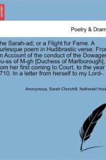 The Sarah-Ad; Or a Flight for Fame. a Burlesque Poem in Hudibrastic Verse. from an Account of the Conduct of the Dowager Du-SS of M-Gh [duchess of Marlborough], from Her First Coming to Court, to the Year 1710. in a Letter from Herself to My Lord-. af Sarah Churchill