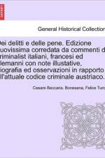 Dei Delitti E Delle Pene. Edizione Nuovissima Corredata Da Commenti Di Criminalist Italiani, Francesi Ed Alemanni Con Note Illustative, Biografia Ed Osservazioni in Rapporto All'attuale Codice Criminale Austriaco. af Cesare Beccaria Bonesana
