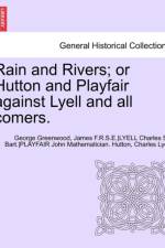 Rain and Rivers; Or Hutton and Playfair Against Lyell and All Comers. af George Greenwood