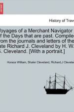 Voyages of a Merchant Navigator of the Days That Are Past. Compiled from the Journals and Letters of the Late Richard J. Cleveland by H. W. S. Cleveland. [With a Portrait.] af Horace William Shaler Cleveland