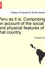 Peru as It Is. Comprising an Account of the Social and Physical Features of That Country. af Archibald Smith