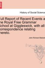 Full Report of Recent Events at the Royal Free Grammar School at Giggleswick, with All Correspondence Relating Thereto. af John Richard Blakiston