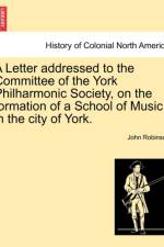 A Letter Addressed to the Committee of the York Philharmonic Society, on the Formation of a School of Music in the City of York. af John (UNIV OF TEXAS AT AUSTIN) Robinson
