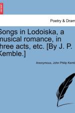 Songs in Lodoiska, a Musical Romance, in Three Acts, Etc. [by J. P. Kemble.] af Anonymous