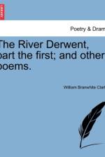 The River Derwent, Part the First; And Other Poems. af William Branwhite Clarke