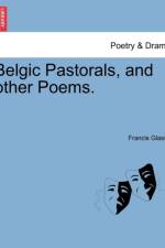 Belgic Pastorals, and Other Poems. af Francis Glasse