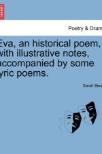 Eva, an Historical Poem, with Illustrative Notes, Accompanied by Some Lyric Poems. af Sarah Steele
