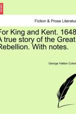 For King and Kent. 1648. a True Story of the Great Rebellion. with Notes. af George Hatton Colomb