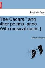 The Cedars, and Other Poems, Andc. [with Musical Notes.] af William T Henderson