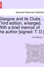 Glasgow and Its Clubs ... Third Edition, Enlarged. with a Brief Memoir of the Author [Signed af John Strang
