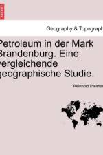 Petroleum in Der Mark Brandenburg. Eine Vergleichende Geographische Studie. af Reinhold Pallmann