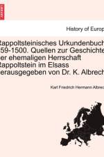 Rappoltsteinisches Urkundenbuch, 759-1500. Quellen Zur Geschichte Der Ehemaligen Herrschaft Rappoltstein Im Elsass Herausgegeben Von Dr. K. Albrecht af Karl Friedrich Hermann Albrecht