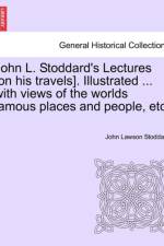 John L. Stoddard's Lectures [On His Travels]. Illustrated ... with Views of the Worlds Famous Places and People, Etc. Vol. II. af John Lawson Stoddard