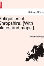 Antiquities of Shropshire. [With Plates and Maps.] Vol. III, Part I af Robert William Eyton