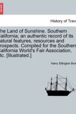 The Land of Sunshine. Southern California; An Authentic Record of Its Natural Features, Resources and Prospects. Compiled for the Southern California World's Fair Association, Etc. [Illustrated.] af Harry Ellington Brook