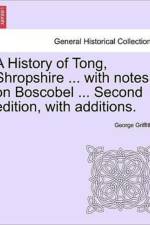 A History of Tong, Shropshire ... with Notes on Boscobel ... Second Edition, with Additions. af George Griffiths
