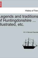 Legends and Traditions of Huntingdonshire ... Illustrated, Etc. af W H Bernard Saunders