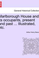 Marlborough House and Its Occupants, Present and Past ... Illustrated, Etc. af Arthur Henry Beavan
