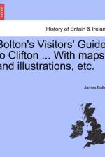 Bolton's Visitors' Guide to Clifton ... with Maps and Illustrations, Etc. af James Bolton