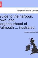 Guide to the Harbour, Town, and Neighbourhood of Falmouth ... Illustrated. af Richard Nicholls Worth