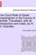 Five Court Rolls of Great Cressingham in the County of Norfolk. Translated, with an Introduction and Notes, by H. W. Chandler. af Henry William Chandler