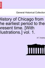 History of Chicago from the Earliest Period to the Present Time. [With Illustrations.] Vol. 1. af A T Andreas