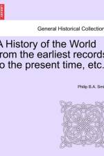 A History of the World from the Earliest Records to the Present Time, Etc.
