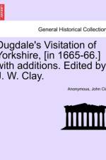 Dugdale's Visitation of Yorkshire, [In 1665-66.] with Additions. Edited by J. W. Clay. Vol. III. af Anonymous