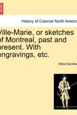 Ville-Marie, or Sketches of Montreal, Past and Present. with Engravings, Etc. af Alfred Sandham