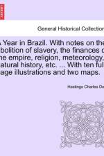 A Year in Brazil. with Notes on the Abolition of Slavery, the Finances of the Empire, Religion, Meteorology, Natural History, Etc. ... with Ten Full-Page Illustrations and Two Maps. af Hastings Charles Dent