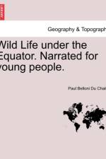 Wild Life Under the Equator. Narrated for Young People. af Paul Belloni Du Chaillu