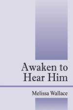 Awaken to Hear Him af Melissa Wallace