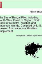 The Bay of Bengal Pilot, Including South-West Coast of Ceylon, North Coast of Sumatra, Nicobar, and Andaman Islands. Compiled by L. S. Dawson from Various Authorities. Supplement. af Anonymous
