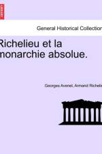 Richelieu Et La Monarchie Absolue. af Georges Avenel