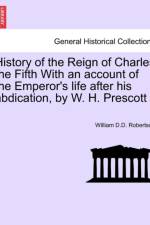 History of the Reign of Charles the Fifth with an Account of the Emperor's Life After His Abdication, by W. H. Prescott af William D D Robertson