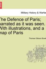 The Defence of Paris; Narrated as It Was Seen. with Illustrations, and a Map of Paris af Thomas Gibson Bowles