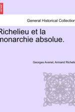 Richelieu Et La Monarchie Absolue. Tome Premier af Georges Avenel