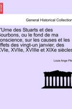 L'Urne Des Stuarts Et Des Bourbons, Ou Le Fond de Ma Conscience, Sur Les Causes Et Les Effets Des Vingt-Un Janvier, Des Xvie, Xviie, Xviiie Et Xixe Si Cles. af Louis Ange Pitou