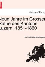 Neun Jahre Im Grossen Rathe Des Kantons Luzern, 1851-1860 af Anton Philipp Von Segesser