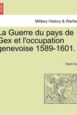La Guerre du pays de Gex et l'occupation genevoise 1589-1601. af Henri Fazy