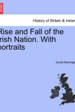 Rise and Fall of the Irish Nation. with Portraits
